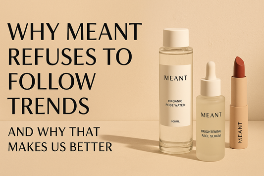 MEANT Organic Rose Water, Brightening Face Serum, and lipstick displayed on a beige background beside the headline ‘Why MEANT Refuses to Follow Trends — And Why That Makes Us Better’, showcasing the brand’s clean, minimal, luxury aesthetic